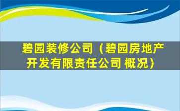 碧园装修公司（碧园房地产开发有限责任公司 概况）